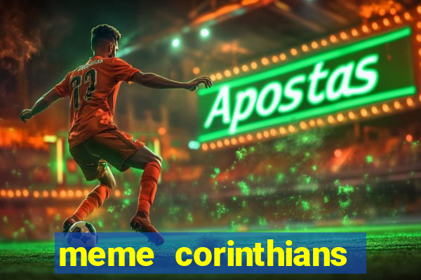 meme corinthians zuando o palmeiras